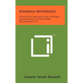 Sumerian Mythology: A Study Of Spiritual And Literary Achievement In The Third Millennium B. C.