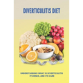 Diverticulitis Diet: Understanding What Is Diverticulitis, Its Risks, And Its Cure: Diverticulitis Diet Plan