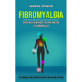 Fibromyalgia: Enjoying Life Without the Pain and Fog of Fibromyalgia (The Incredibly Simple Methods to Reduce Your Paid and Suffering)