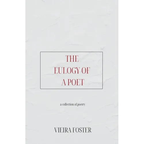 The Eulogy of a Poet: a collection of poetry