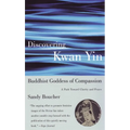 Discovering Kwan Yin, Buddhist Goddess of Compassion: A Path Toward Clarity and Peace
