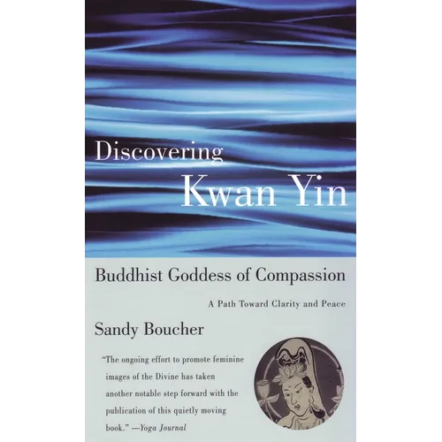 Discovering Kwan Yin, Buddhist Goddess of Compassion: A Path Toward Clarity and Peace