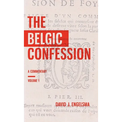 The Belgic Confession: A Commentary (Volume 1)