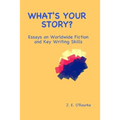 What's Your Story?: Essays on Worldwide Fiction and Writing Skills