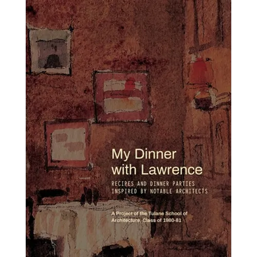 My Dinner with Lawrence: Recipes and Dinner Parties Inspired By Notable Architects