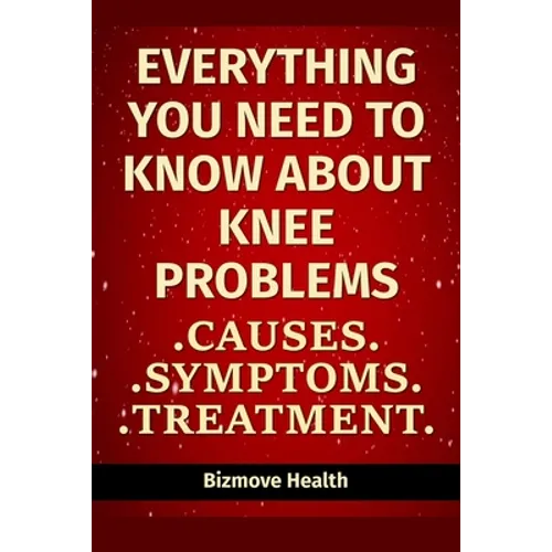 Everything you need to know about Knee Problems: Causes, Symptoms, Treatment