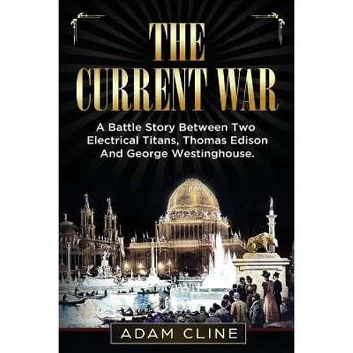 The Current War: A Battle Story Between Two Electrical Titans, Thomas Edison And George Westinghouse