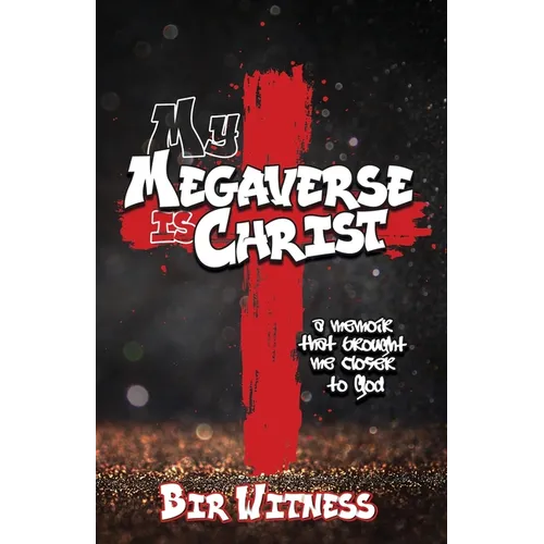 My Megaverse Is Christ: A Memoir That Brought Me Closer to God