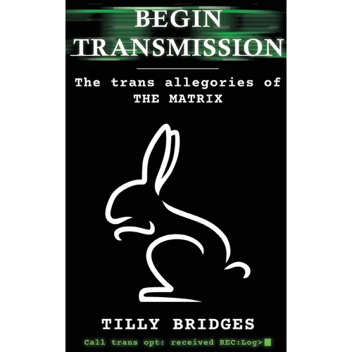 Begin Transmission (hardback): The trans allegories of The Matrix