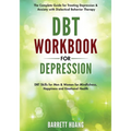 DBT Workbook for Depression: The Complete Guide for Treating Depression & Anxiety with Dialectical Behavior Therapy DBT Skills for Men & Women for Min