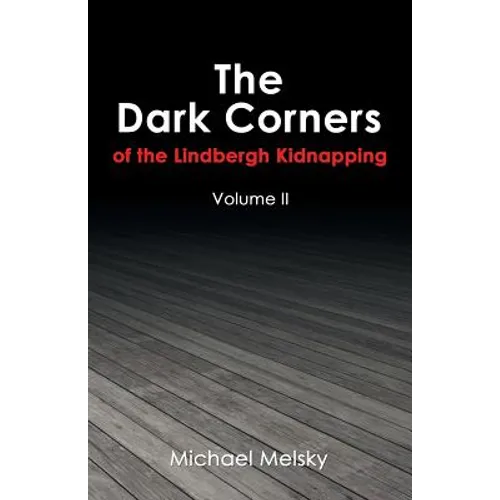 The Dark Corners of the Lindbergh Kidnapping: Volume Ii