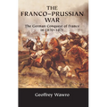 The Franco-Prussian War: The German Conquest of France in 1870 1871