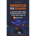 Mandolin For Beginners: A Quick and Easy Introduction to Play Your First Song In 7 Days Even If You've Never Picked Up A Mandolin