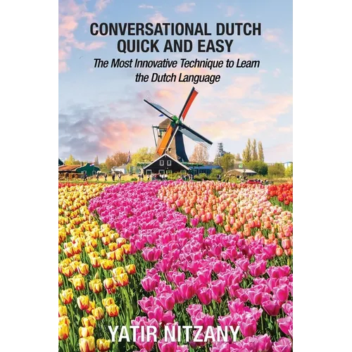 Conversational Dutch Quick and Easy: The Most Innovative Technique to Learn the Dutch Language, The Netherlands, Amsterdam, Holland