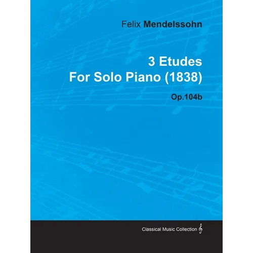 3 Etudes by Felix Mendelssohn for Solo Piano (1838) Op.104b