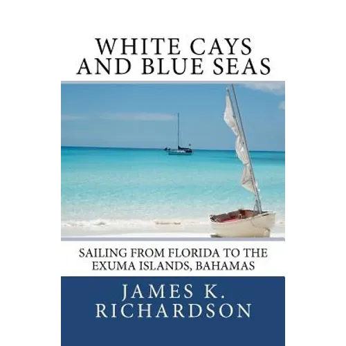 White Cays and Blue Seas: Sailing from Florida to the Exuma Islands, Bahamas