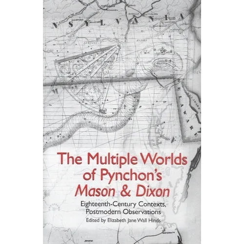 The Multiple Worlds of Pynchon's Mason & Dixon: Eighteenth-Century Contexts, Postmodern Observations
