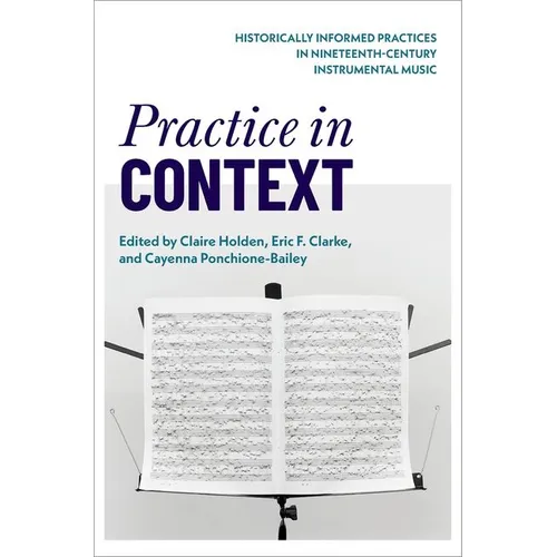 Practice in Context: Historically Informed Practices in Nineteenth-Century Instrumental Music