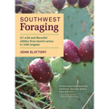Southwest Foraging: 117 Wild and Flavorful Edibles from Barrel Cactus to Wild Oregano