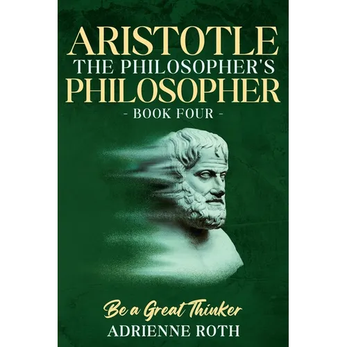 Be a Great Thinker - Aristotle: The Philosopher's Philosopher