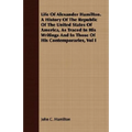 Life Of Alexander Hamilton. A History Of The Republic Of The United States Of America, As Traced In His Writings And In Those Of His Contemporaries, V
