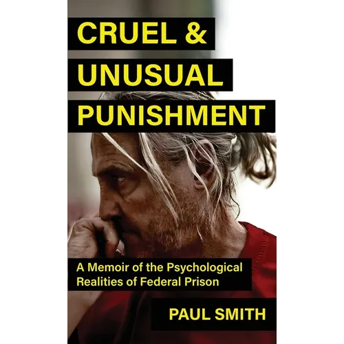 Cruel And Unusual Punishment: A Memoir of the Psychological Realities of Federal Prison