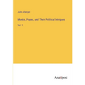 Monks, Popes, and Their Political Intrigues: Vol. 1