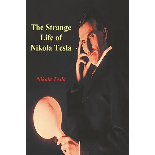 The Strange Life of Nikola Tesla