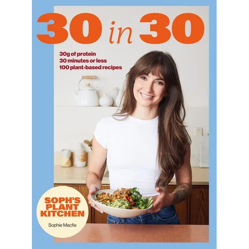 Soph's 30 in 30 Plant Kitchen: Delicious Plant-Based Recipes with 30g of Protein in 30 Minutes or Less from the Sunday Times Bestselling Author