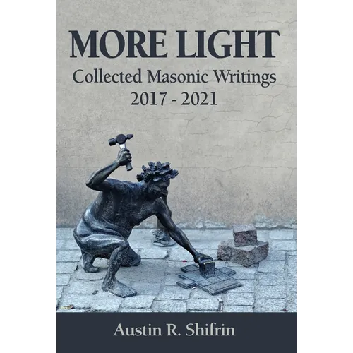 More Light: Collected Masonic Writings 2017 - 2021
