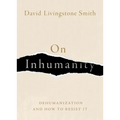 On Inhumanity: Dehumanization and How to Resist It