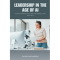 Leadership in the Age of AI: Human Strengths That Machines Can t Replace