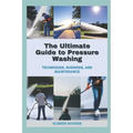 The Ultimate Guide to Pressure Washing: Techniques, Business, and Maintenance