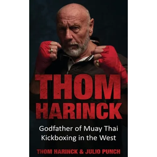 Thom Harinck: Godfather of Muay Thai Kickboxing in the West