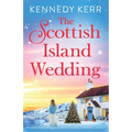 The Scottish Island Wedding: An utterly heart-warming and addictive Christmas romance set in Scotland