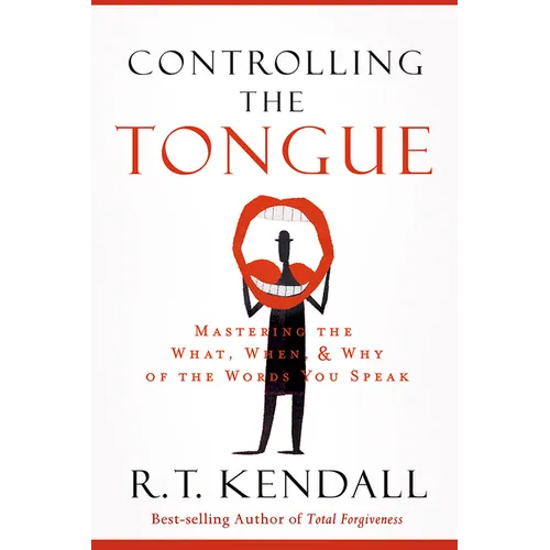 Controlling the Tongue: Mastering the What, When, and Why of the Words You Speak