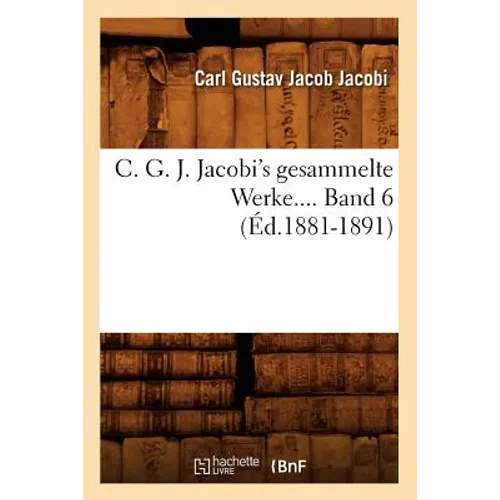 C. G. J. Jacobi's Gesammelte Werke. Band 6 (Éd.1881-1891)