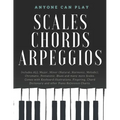 Essential Piano Scales, Chords & Arpeggios Guide - Complete Collection: 3 levels in 1 (Beginner to Advanced): Fingering, Keyboard illustration, Chord