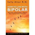 How to Live with Bipolar: Bipolar Basics - Coping with Bipolar - Depression - Mania - Psychosis - Anxiety - Relationships