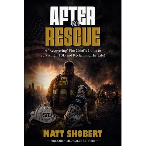 After the Rescue: A 'Recovering' Fire Chief's Guide to Surviving PTSD and Reclaiming His Life!
