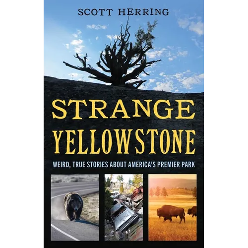 Strange Yellowstone: Weird, True Stories about America's Premier Park