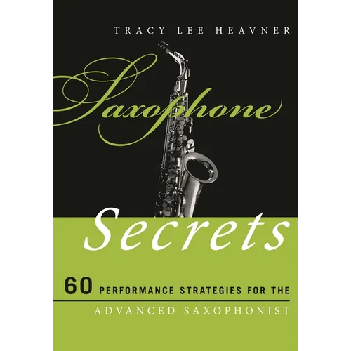 Saxophone Secrets: 60 Performance Strategies for the Advanced Saxophonist