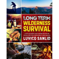 Long Term Wilderness Survival: A Step By Step Essential Guide To Ensuring Your Long-term Survival In Any Setting, From Wilderness To Urban Landscapes