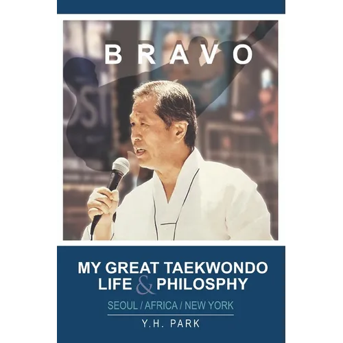Bravo: My Great Taekwondo Life & Philosophy