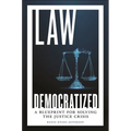 Law Democratized: A Blueprint for Solving the Justice Crisis