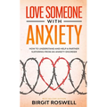 Love Someone With Anxiety: How To Understand and Help a Partner suffering from an Anxiety Disorder