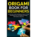 Origami Book for Beginners: A Step-by-Step Introduction to the Japanese Art of Paper Folding for Kids & Adults