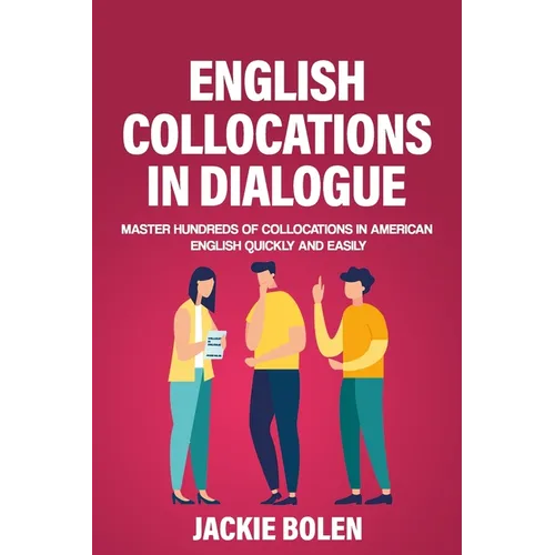 English Collocations in Dialogue: Master Hundreds of Collocations in American English Quickly and Easily