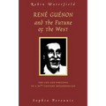 Rene Guenon and the Future of the West: The Life and Writings of a 20th-Century Metaphysician