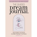 The Guided Dream Journal: Record, Reflect, and Interpret the Hidden Meanings in Your Dreams